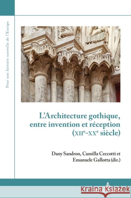 L'Architecture Gothique, Entre Invention Et Réception (Xiie-Xxe Siècle) Dard, Olivier 9782807615137 P.I.E-Peter Lang S.A., Editions Scientifiques