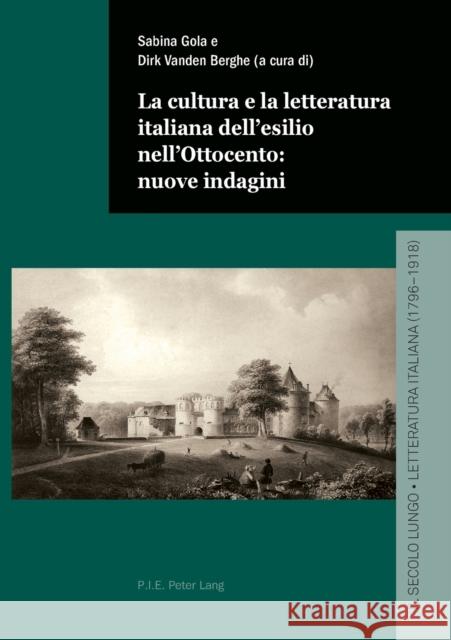 La Cultura E La Letteratura Italiana Dell'esilio Nell'ottocento: Nuove Indagini Dirk Vande Sabina Gola 9782807615359 P.I.E-Peter Lang S.A., Editions Scientifiques