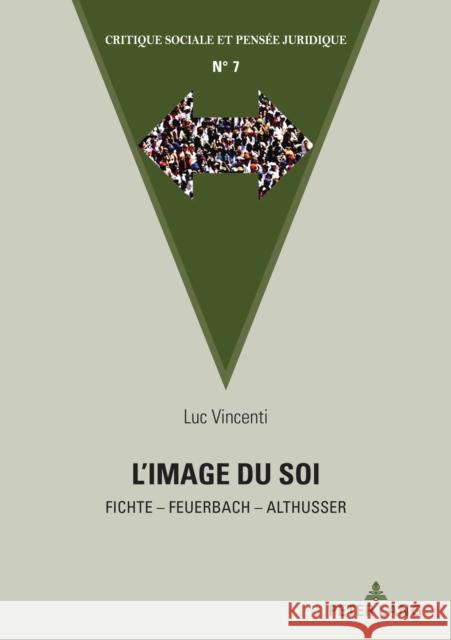 L'Image Du Soi: Fichte - Feuerbach - Althusser Ewa Stasiak Luc Vincenti 9782807615632 P.I.E-Peter Lang S.A., Editions Scientifiques