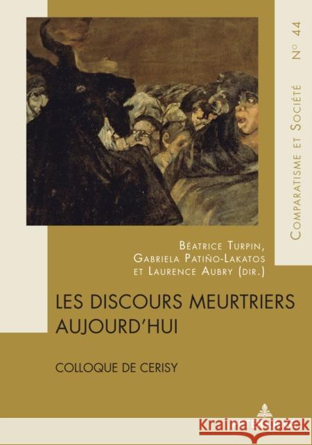 Les discours meurtriers aujourd'hui; Colloque de Cerisy Aubry, Laurence 9782807616332 P.I.E-Peter Lang S.A., Editions Scientifiques