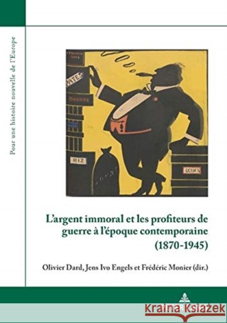 L'Argent Immoral Et Les Profiteurs de Guerre À l'Époque Contemporaine (1870-1945) Dard, Olivier 9782807616646