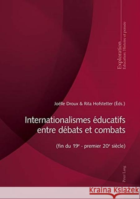 Internationalismes Éducatifs Entre Débats Et Combats (Fin Du 19e - Premier 20e Siècle) Droux, Joëlle 9782807616684 P.I.E-Peter Lang S.A., Editions Scientifiques