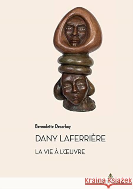 Dany Laferrière. La Vie À l'Oeuvre: Suivi d'Un Entretien Avec l'Auteur Desorbay, Bernadette 9782807616929 P.I.E-Peter Lang S.A., Editions Scientifiques