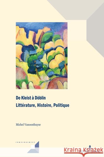 de Kleist À Doeblin: Littérature, Histoire, Politique Vanoosthuyse, Michel 9782807616967 Peter Lang (JL)