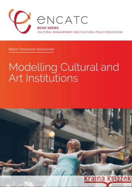 Modelling Cultural and Art Institutions Biljana Tanurovska-Kjulavkovski 9782807617995 Peter Lang B