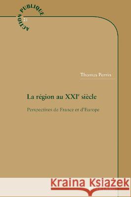 La région au XXIe siècle; Perspectives de France et d'Europe Perrin, Thomas 9782807618039 PIE - Peter Lang