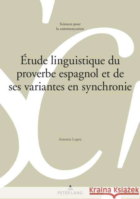 ?tude Linguistique Du Proverbe Espagnol Et de Ses Variantes En Synchronie Antonia L?pez 9782807618084 P.I.E-Peter Lang S.A., Editions Scientifiques
