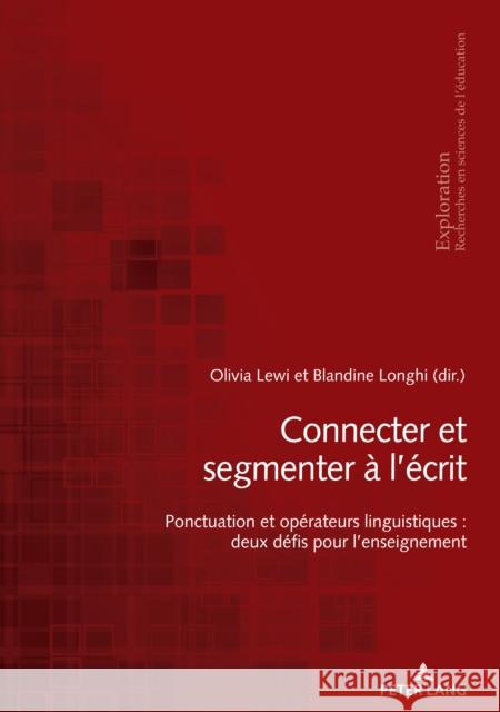 Connecter et segmenter a l'ecrit: Ponctuation et operateurs linguistiques : deux defis pour l'enseignement Olivia Lewi Blandine Longhi 9782807618121 P.I.E-Peter Lang S.A., Editions Scientifiques