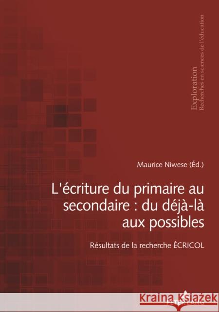 L'Écriture Du Primaire Au Secondaire: Du Déjà-Là Aux Possibles: Résultats de la Recherche Écricol Niwese, Maurice 9782807618244 Peter Lang (JL)