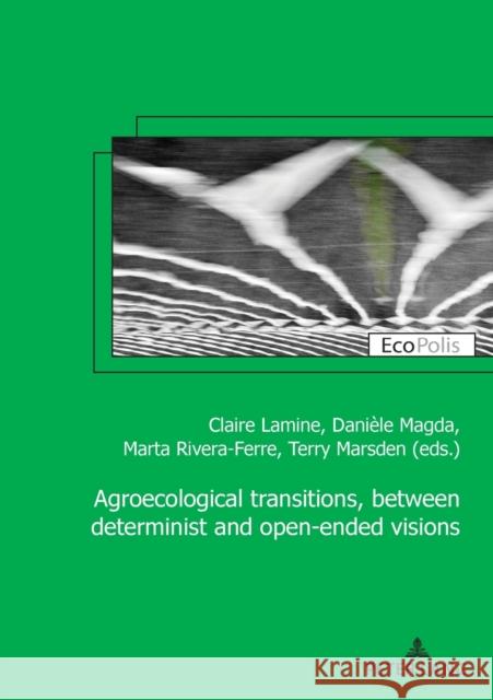 Agroecological transitions, between determinist and open-ended visions Lamine, Claire 9782807618527 P.I.E-Peter Lang S.A., Editions Scientifiques