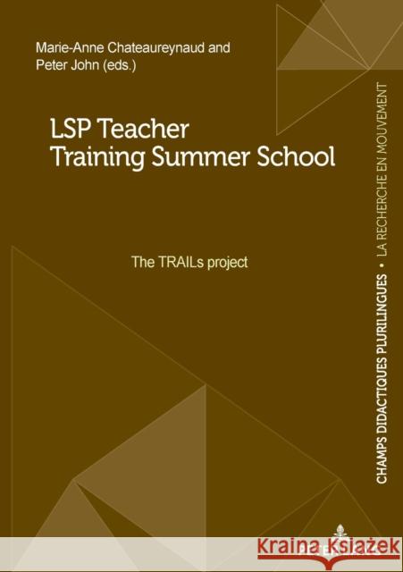 LSP Teacher Training Summer School: The TRAILs project Peter John Marie-Anne Chateaureynaud 9782807618640 P.I.E-Peter Lang S.A., Editions Scientifiques