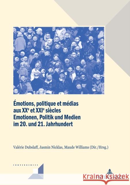 Émotions, Politique Et Médias À l'Époque Contemporaine / Emotionen, Politik Und Medien in Der Zeitgeschichte: Une Comparaison Franco-Allemande Interdi Williams, Maude 9782807619043 P.I.E-Peter Lang S.A., Editions Scientifiques
