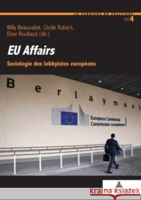 Eu Affairs: Sociologie Des Lobbyistes Européens Roullaud, Elise 9782807619791 P.I.E-Peter Lang S.A., Editions Scientifiques