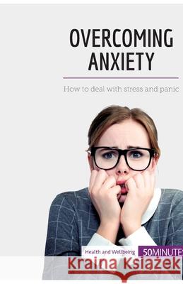 Overcoming Anxiety: How to deal with stress and panic 50minutes 9782808000260 50minutes.com