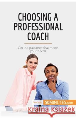 Choosing a Professional Coach: Get the guidance that meets your needs 50minutes 9782808000420