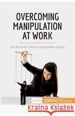 Overcoming Manipulation at Work: Put an end to deceit and power games 50minutes 9782808000468