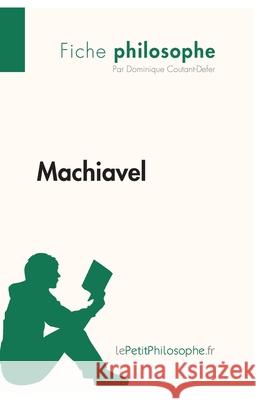 Machiavel (Fiche philosophe): Comprendre la philosophie avec lePetitPhilosophe.fr Lepetitphilosophe, Dominique Coutant-Defer 9782808001274
