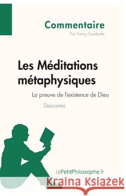 Les Méditations métaphysiques de Descartes - La preuve de l'existence de Dieu (Commentaire): Comprendre la philosophie avec lePetitPhilosophe.fr Lepetitphilosophe, Fanny Scarbotte-Warzée 9782808001496 Lepetitphilosophe.Fr