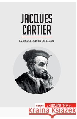 Jacques Cartier: La exploración del río San Lorenzo 50minutos 9782808001588 50minutos.Es