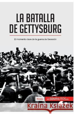 La batalla de Gettysburg: El momento clave de la guerra de Secesión 50minutos 9782808001694 50minutos.Es