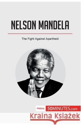 Nelson Mandela: The Fight Against Apartheid 50minutes 9782808002530 50minutes.com