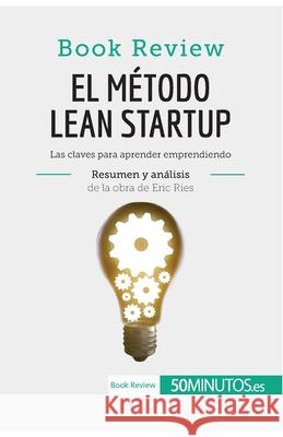 El método Lean Startup de Eric Ries (Book Review): Las claves para aprender emprendiendo 50minutos 9782808002738 50minutos.Es