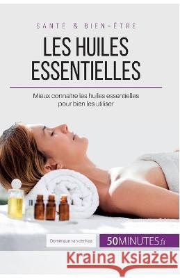 Les huiles essentielles: Mieux connaître les huiles essentielles pour bien les utiliser Dominique Van Der Kaa 9782808003094 50minutes.Fr