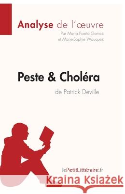 Peste et Choléra de Patrick Deville (Analyse de l'oeuvre): Analyse complète et résumé détaillé de l'oeuvre Lepetitlitteraire, Maria Puerto Gomez, Marie-Sophie Wauquez 9782808003179