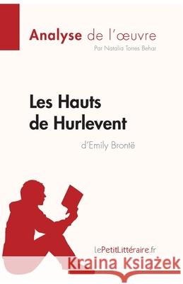 Les Hauts de Hurlevent de Emily Brontë (Analyse de l'oeuvre): Comprendre la littérature avec lePetitLittéraire.fr Lepetitlitteraire 9782808003650 Lepetitlittraire.Fr