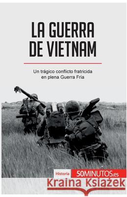 La guerra de Vietnam: Un trágico conflicto fratricida en plena Guerra Fría 50minutos 9782808003995