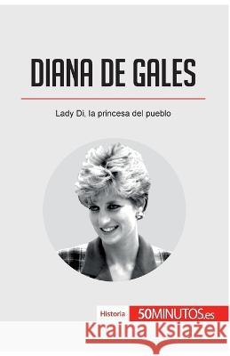 Diana de Gales: Lady Di, la princesa del pueblo 50minutos 9782808004039 50minutos.Es