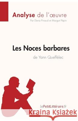 Les Noces barbares de Yann Queffélec (Analyse de l'oeuvre): Analyse complète et résumé détaillé de l'oeuvre Lepetitlitteraire, Elena Pinaud, Margot Pépin 9782808005692