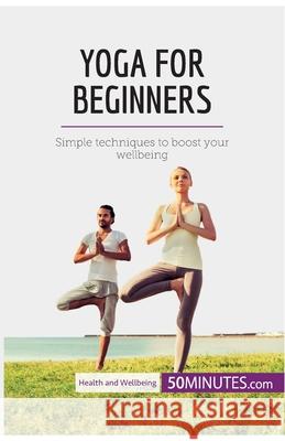 Yoga for Beginners: Simple techniques to boost your wellbeing 50minutes 9782808011259 50minutes.com