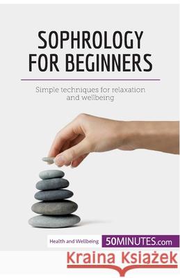 Sophrology for Beginners: Simple techniques for relaxation and wellbeing 50minutes 9782808011310 50minutes.com