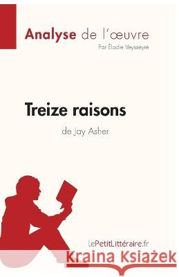 Treize raisons de Jay Asher (Analyse de l'oeuvre): Analyse complète et résumé détaillé de l'oeuvre Lepetitlitteraire, Élodie Veysseyre 9782808013789
