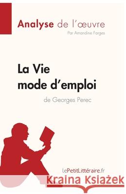 La Vie mode d'emploi de Georges Perec (Analyse de l'oeuvre): Analyse complète et résumé détaillé de l'oeuvre Lepetitlitteraire, Amandine Farges 9782808014199 Lepetitlittraire.Fr
