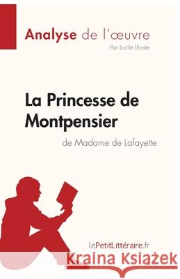 La Princesse de Montpensier de Madame de Lafayette (Analyse de l'oeuvre): Analyse complète et résumé détaillé de l'oeuvre Lepetitlitteraire, Lucile Lhoste 9782808014335 Lepetitlittraire.Fr