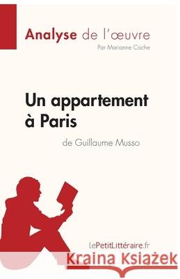 Un appartement à Paris de Guillaume Musso (Analyse de l'oeuvre): Analyse complète et résumé détaillé de l'oeuvre Lepetitlitteraire, Marianne Coche 9782808014373