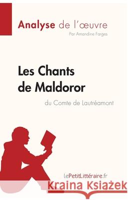 Les Chants de Maldoror du Comte de Lautréamont (Analyse de l'oeuvre): Analyse complète et résumé détaillé de l'oeuvre Lepetitlitteraire, Amandine Farges 9782808014779 Lepetitlittraire.Fr