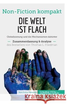 Die Welt ist flach. Zusammenfassung & Analyse des Bestsellers von Thomas L. Friedman: Globalisierung und die Mechanismen dahinter 50minuten 9782808015790 50minuten.de