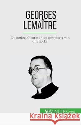 Georges Lemaitre: De oerknaltheorie en de oorsprong van ons heelal Pauline Landa   9782808064194