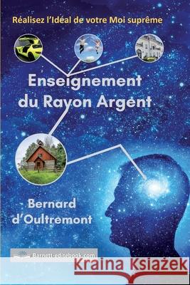 Enseignement du Rayon Argent: Réalisez l'Idéal de votre Moi suprême D'Oultremont, Bernard 9782808306980 Publier-Un-Livre