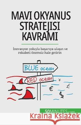 Mavi Okyanus Stratejisi kavramı: İnovasyon yoluyla başarıya ulaşın ve rekabeti ?nemsiz hale getirin Pierre Pich?re 9782808601979 50minutes.com