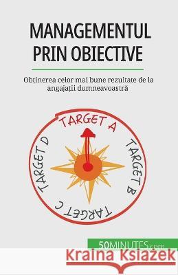 Managementul prin obiective: Obținerea celor mai bune rezultate de la angajații dumneavoastră Renaud de Harlez   9782808602440