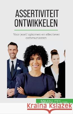 Assertiviteit ontwikkelen: Voor jezelf opkomen en effectiever communiceren V?ronique Bronckart 9782808605878