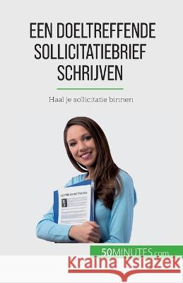 Een doeltreffende sollicitatiebrief schrijven: Haal je sollicitatie binnen Benoit Janssens 9782808605908