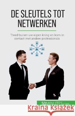 De sleutels tot netwerken: Treed buiten uw eigen kring en kom in contact met andere professionals Elise Evrard   9782808606059 50minutes.com (Nl)