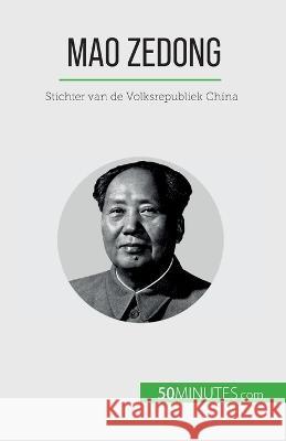 Mao Zedong: Stichter van de Volksrepubliek China Renaud Juste   9782808606103 50minutes.com (Nl)