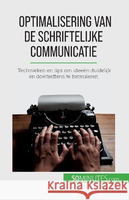 Optimalisering van de schriftelijke communicatie: Technieken en tips om ideeen duidelijk en doeltreffend te formuleren Florence Schandeler   9782808606127 50minutes.com (Nl)