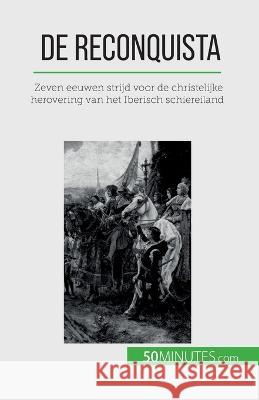 De Reconquista: Zeven eeuwen strijd voor de christelijke herovering van het Iberisch schiereiland Romain Parmentier   9782808606226 50minutes.com (Nl)